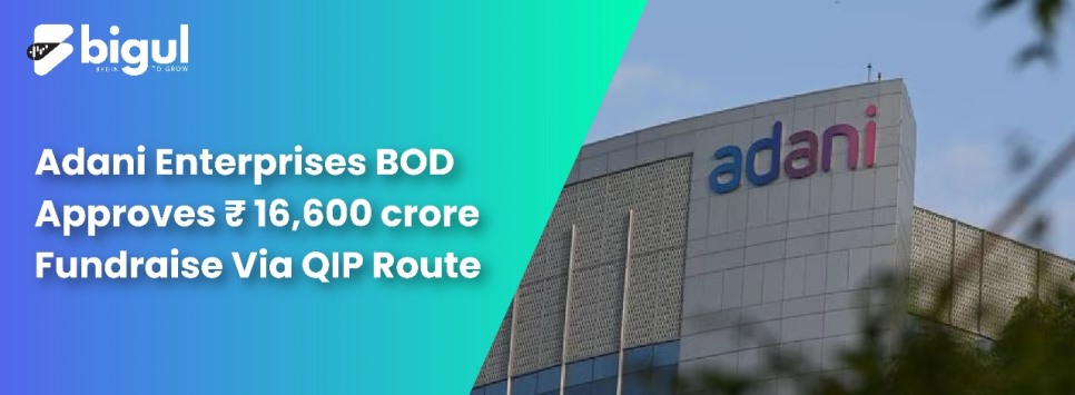 Adani Enterprises BOD Approves Rs 16,600 crore Fundraise Via QIP Route